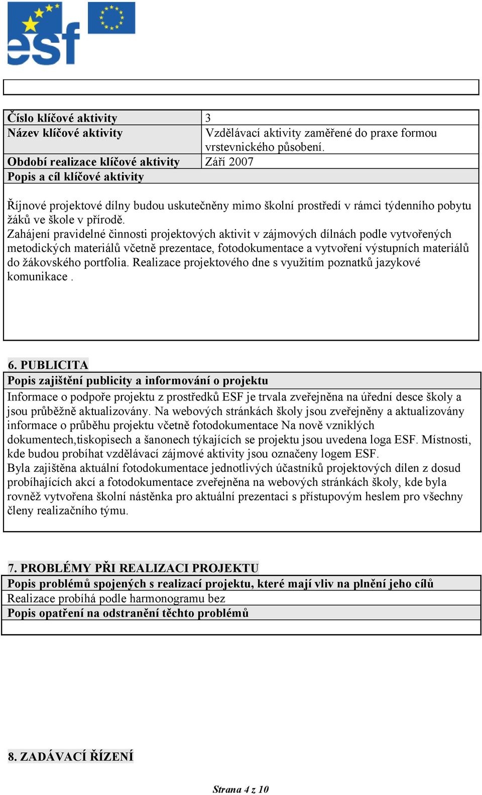 Zahájení pravidelné činnosti projektových aktivit v zájmových dílnách podle vytvořených metodických materiálů včetně prezentace, fotodokumentace a vytvoření výstupních materiálů do žákovského