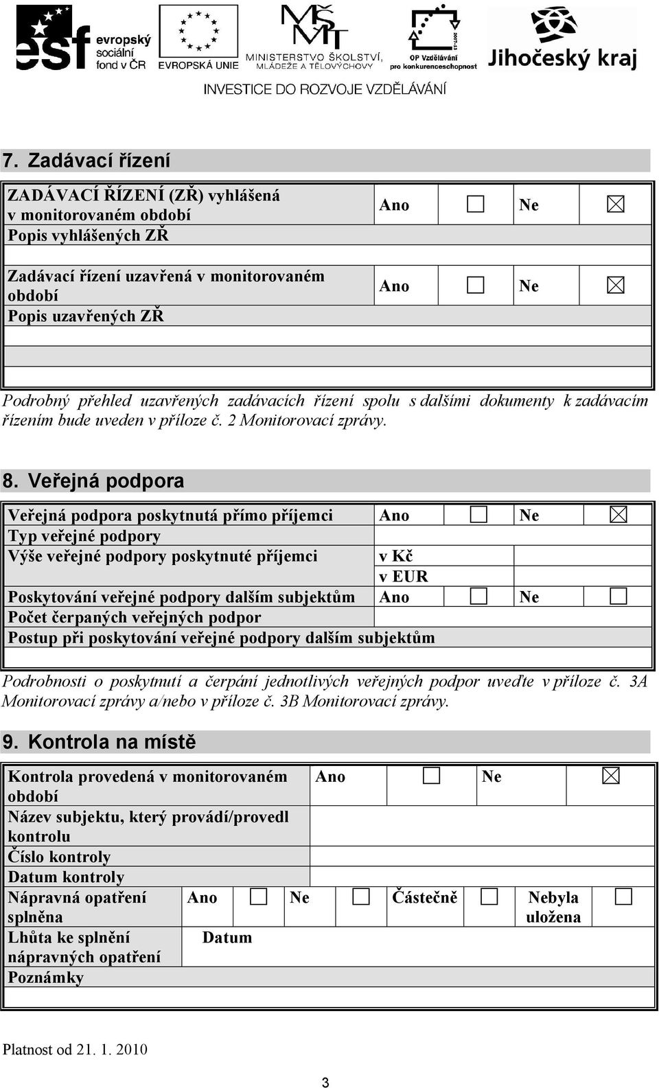 Veřejná podpora Veřejná podpora poskytnutá přímo příjemci Ano Ne Typ veřejné podpory Výše veřejné podpory poskytnuté příjemci v Kč v EUR Poskytování veřejné podpory dalším subjektům Ano Ne Počet