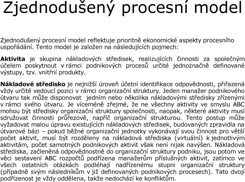 definované výstupy, tzv. vnitřní produkty. Nákladové středisko je nejnižší úroveň účetní identifikace odpovědnosti, přiřazená vždy určité vedoucí pozici v rámci organizační struktury.