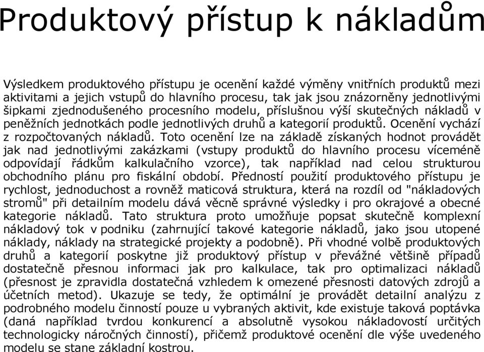 Toto ocenění lze na základě získaných hodnot provádět jak nad jednotlivými zakázkami (vstupy produktů do hlavního procesu víceméně odpovídají řádkům kalkulačního vzorce), tak například nad celou