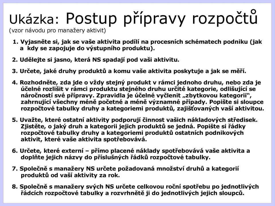 Rozhodněte, zda jde o vždy stejný produkt v rámci jednoho druhu, nebo zda je účelné rozlišit v rámci produktu stejného druhu určité kategorie, odlišující se náročností své přípravy.