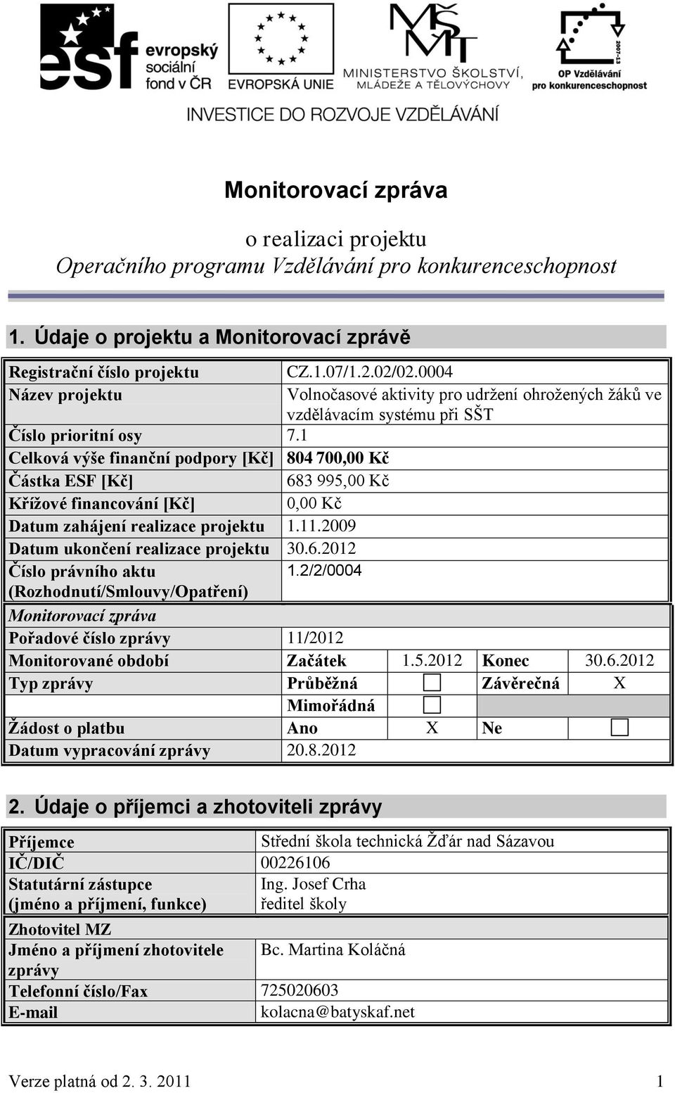 1 Celková výše finanční podpory [Kč] 804 700,00 Kč Částka ESF [Kč] 683 995,00 Kč Křížové financování [Kč] 0,00 Kč Datum zahájení realizace projektu 1.11.2009 Datum ukončení realizace projektu 30.6.2012 Číslo právního aktu 1.