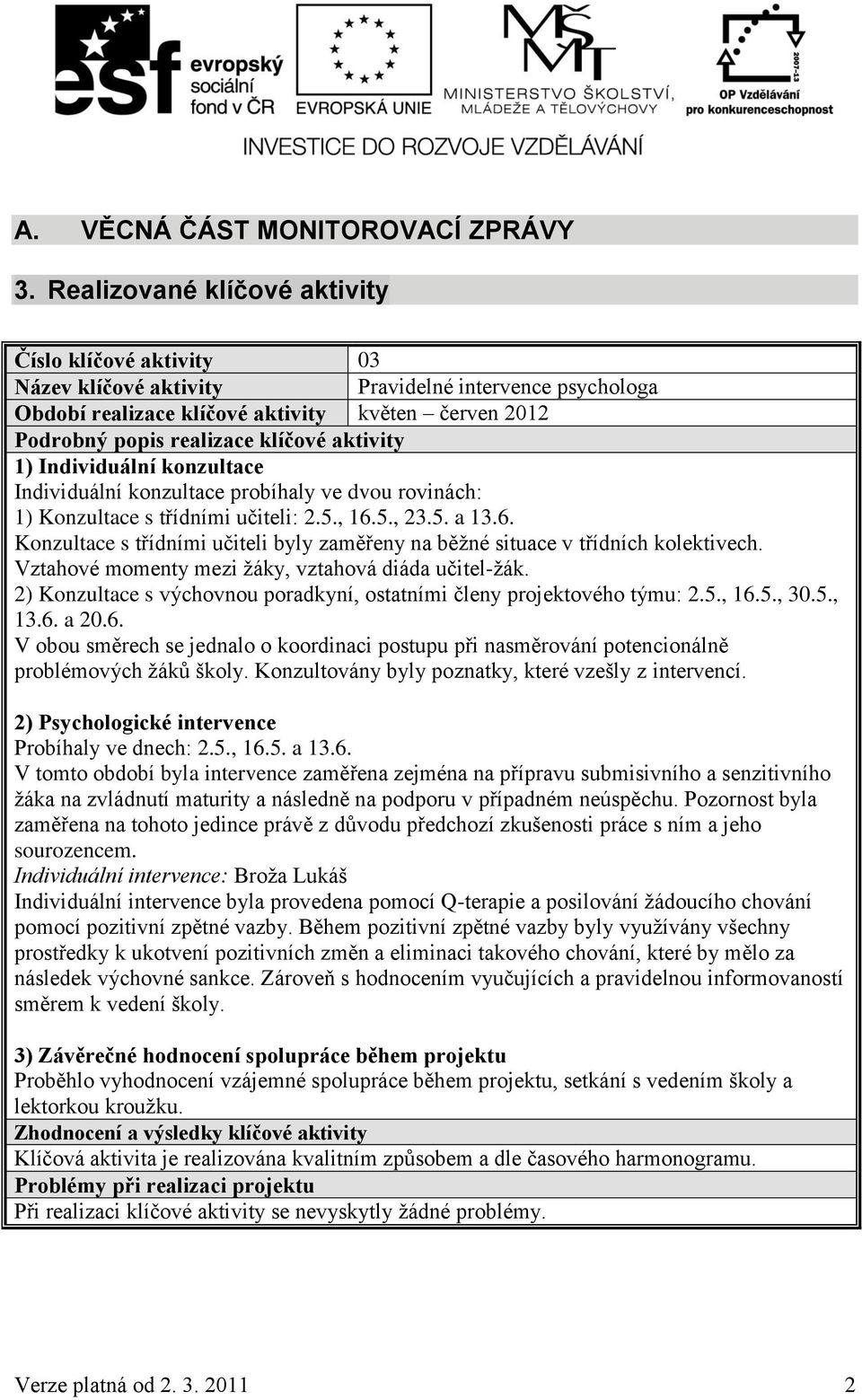 aktivity 1) Individuální konzultace Individuální konzultace probíhaly ve dvou rovinách: 1) Konzultace s třídními učiteli: 2.5., 16.