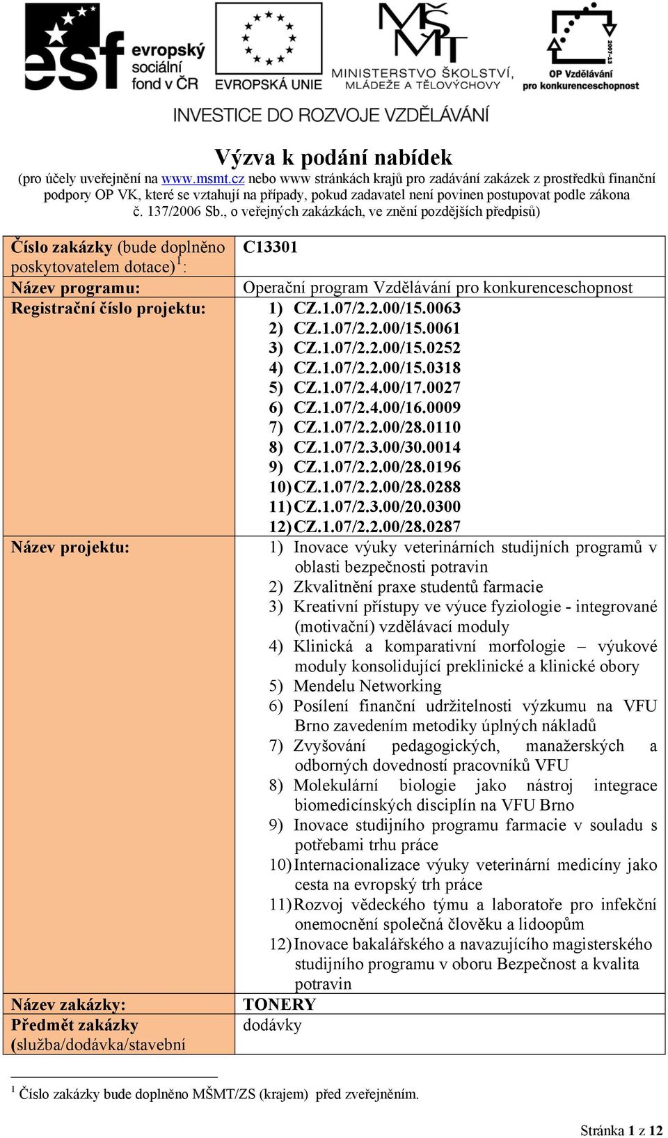 , o veřejných zakázkách, ve znění pozdějších předpisů) Číslo zakázky (bude doplněno poskytovatelem dotace) 1 : Název programu: Registrační číslo projektu: Název projektu: Název zakázky: Předmět