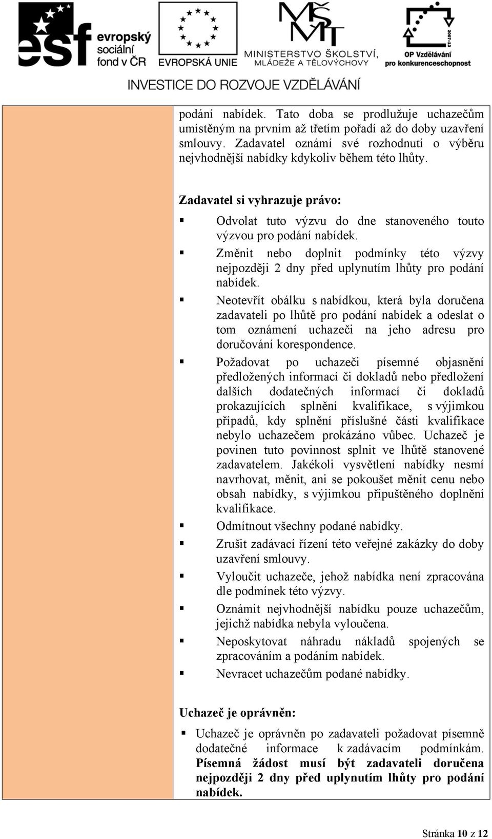 Změnit nebo doplnit podmínky této výzvy nejpozději 2 dny před uplynutím lhůty pro podání nabídek.