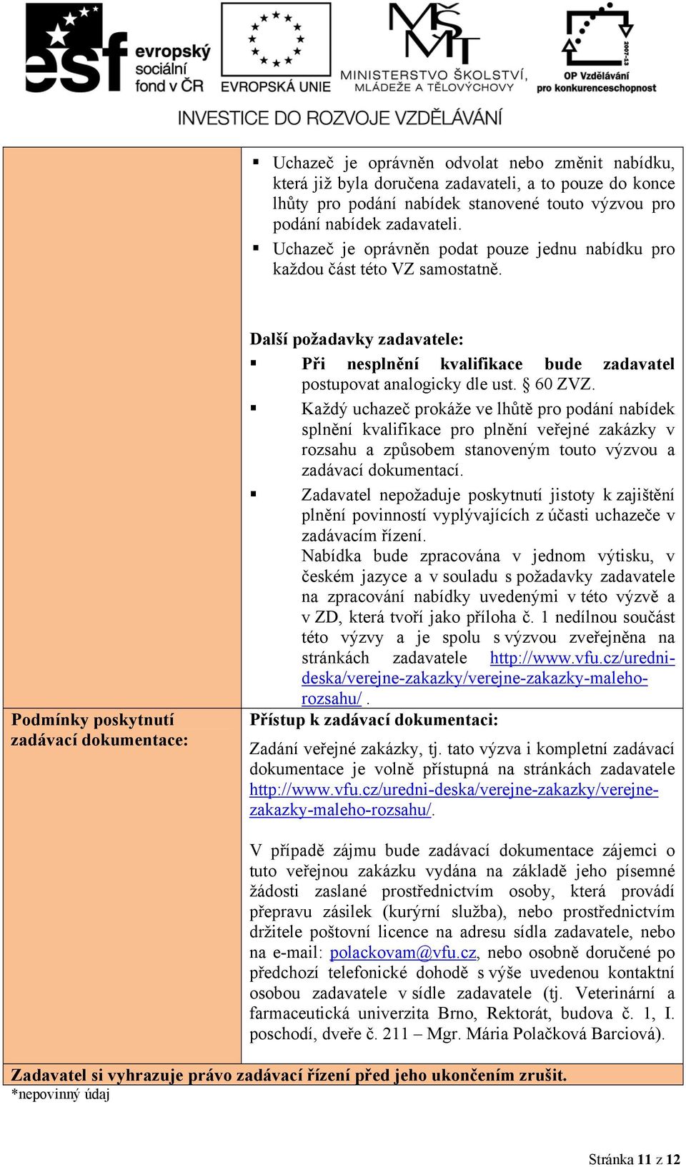 Podmínky poskytnutí zadávací dokumentace: Další požadavky zadavatele: Při nesplnění kvalifikace bude zadavatel postupovat analogicky dle ust. 60 ZVZ.