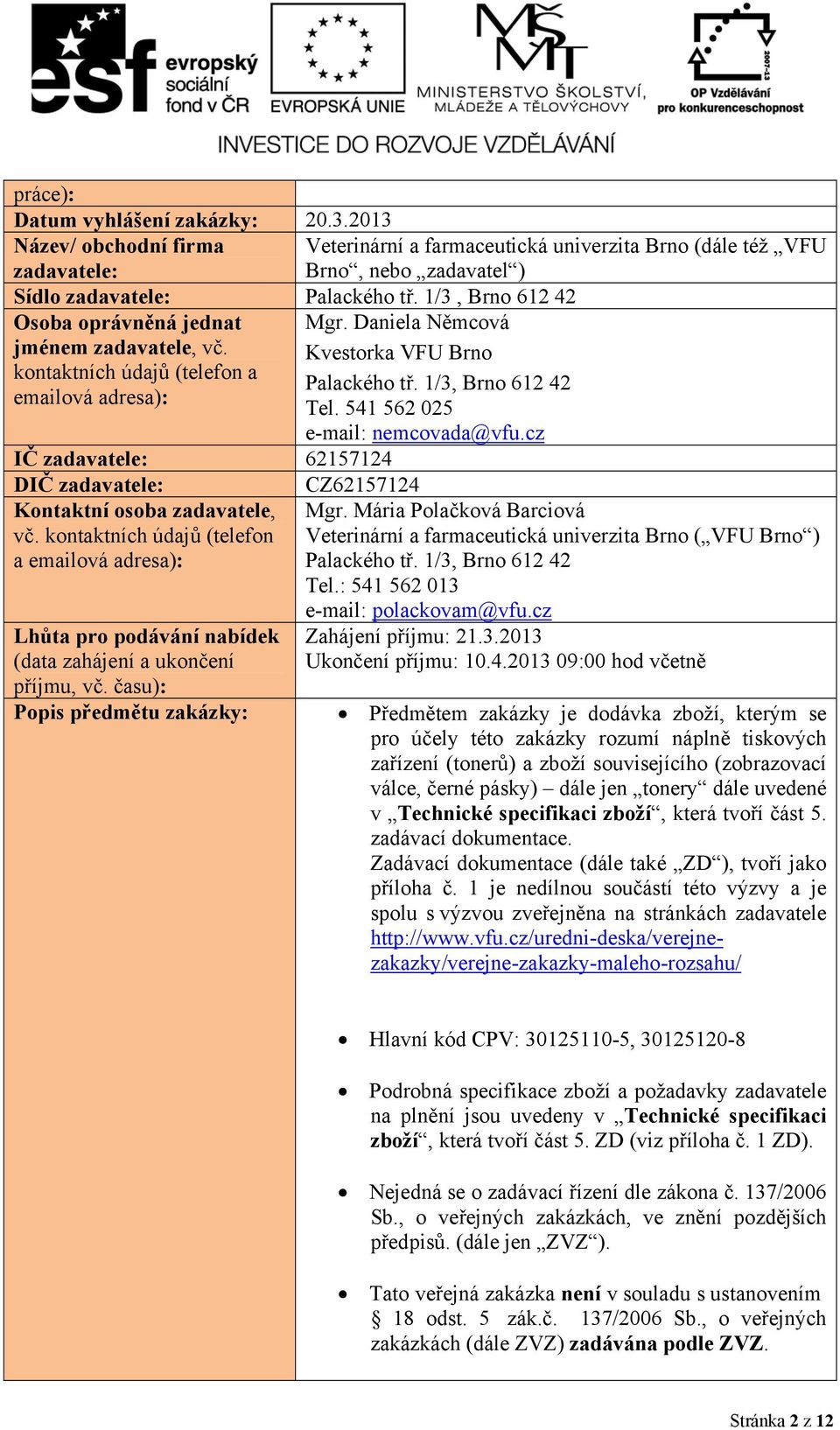 541 562 025 e-mail: nemcovada@vfu.cz IČ zadavatele: 62157124 DIČ zadavatele: Kontaktní osoba zadavatele, vč.