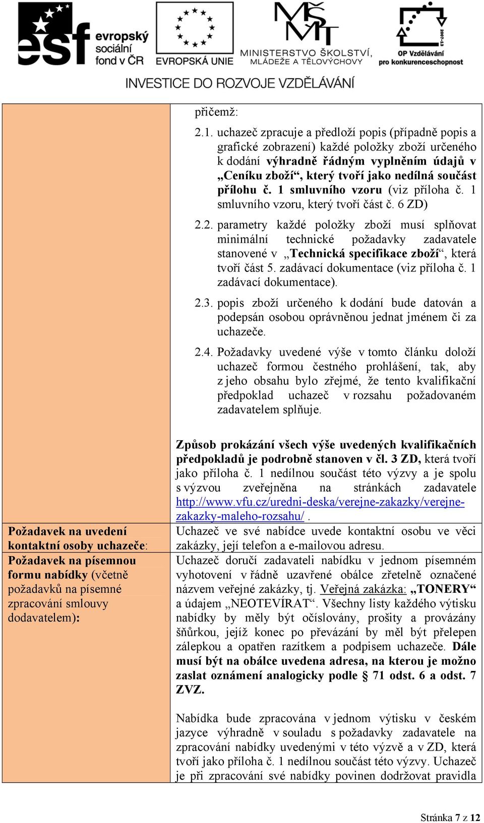 č. 1 smluvního vzoru (viz příloha č. 1 smluvního vzoru, který tvoří část č. 6 ZD) 2.