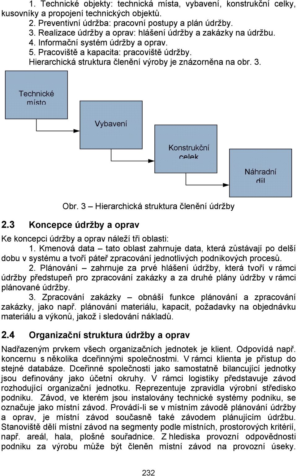Hierarchická struktura členění výroby je znázorněna na obr. 3. Technické místo Vybavení Konstrukční celek Náhradní díl Obr. 3 Hierarchická struktura členění údržby 2.