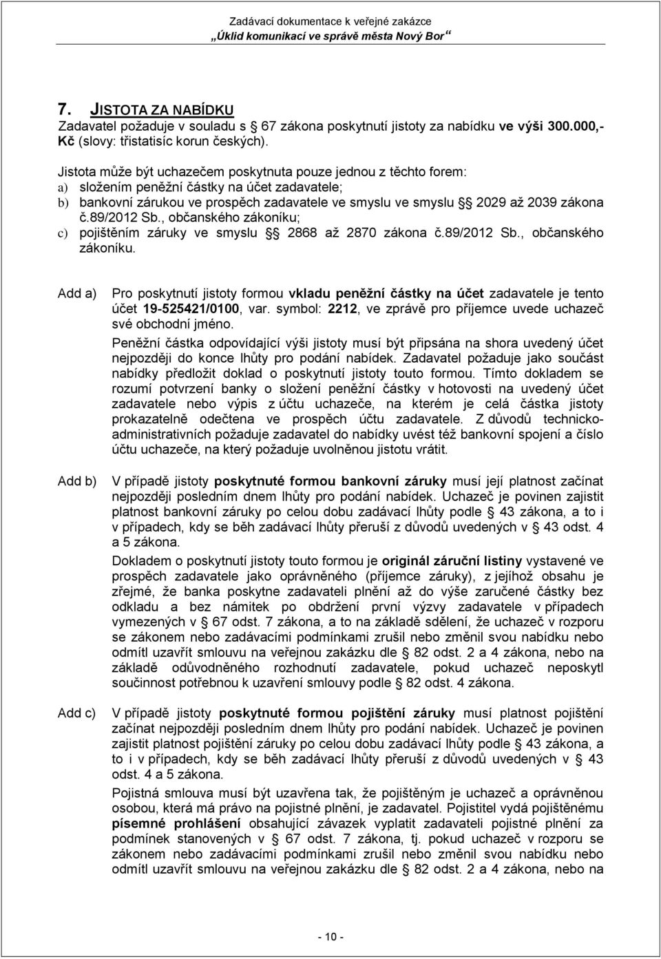 89/2012 Sb., občanského zákoníku; c) pojištěním záruky ve smyslu 2868 až 2870 zákona č.89/2012 Sb., občanského zákoníku. Add a) Add b) Add c) Pro poskytnutí jistoty formou vkladu peněžní částky na účet zadavatele je tento účet 19-525421/0100, var.