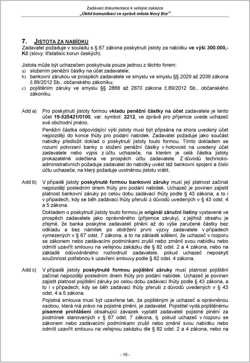 89/2012 Sb., občanského zákoníku; c) pojištěním záruky ve smyslu 2868 až 2870 zákona č.89/2012 Sb., občanského zákoníku. Add a) Add b) Add c) Pro poskytnutí jistoty formou vkladu peněžní částky na účet zadavatele je tento účet 19-525421/0100, var.