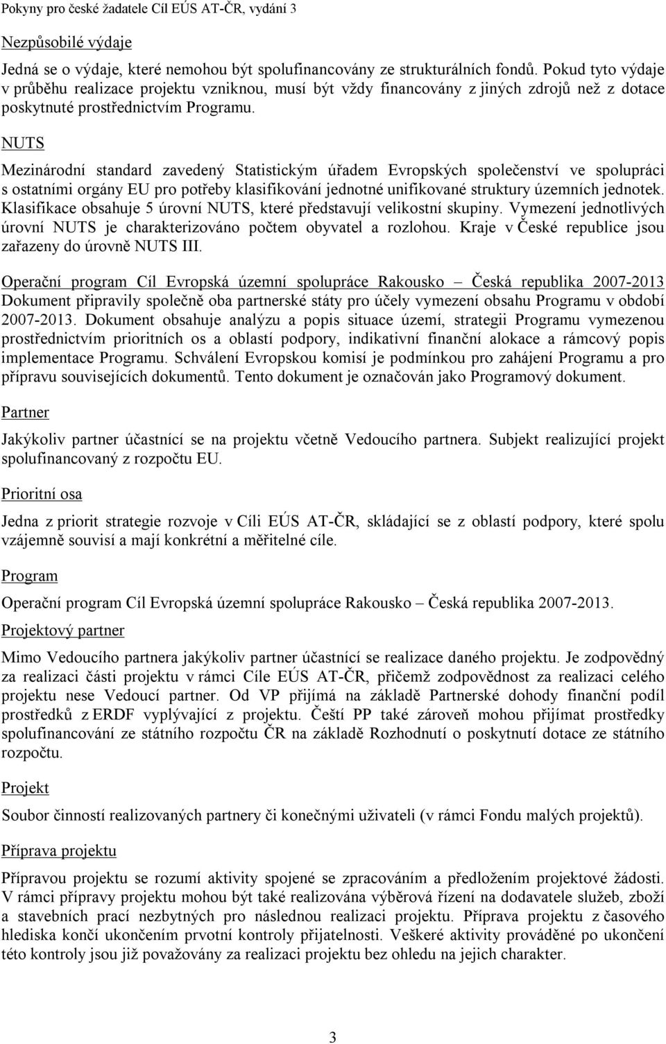 NUTS Mezinárodní standard zavedený Statistickým úřadem Evropských společenství ve spolupráci s ostatními orgány EU pro potřeby klasifikování jednotné unifikované struktury územních jednotek.