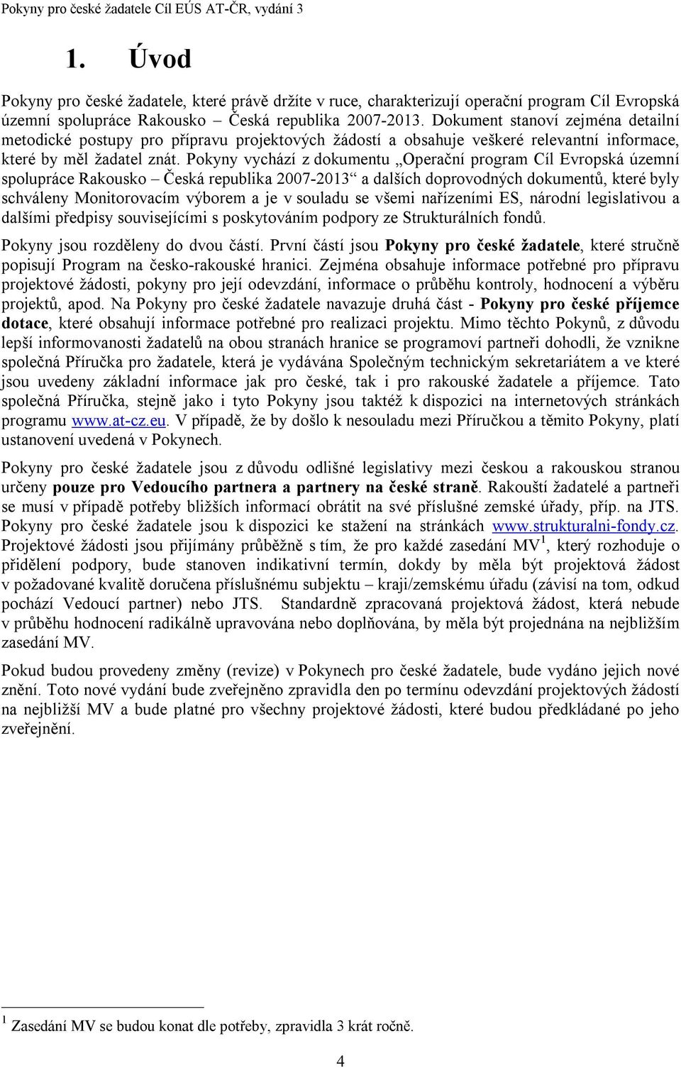 Pokyny vychází z dokumentu Operační program Cíl Evropská územní spolupráce Rakousko Česká republika 2007-2013 a dalších doprovodných dokumentů, které byly schváleny Monitorovacím výborem a je v