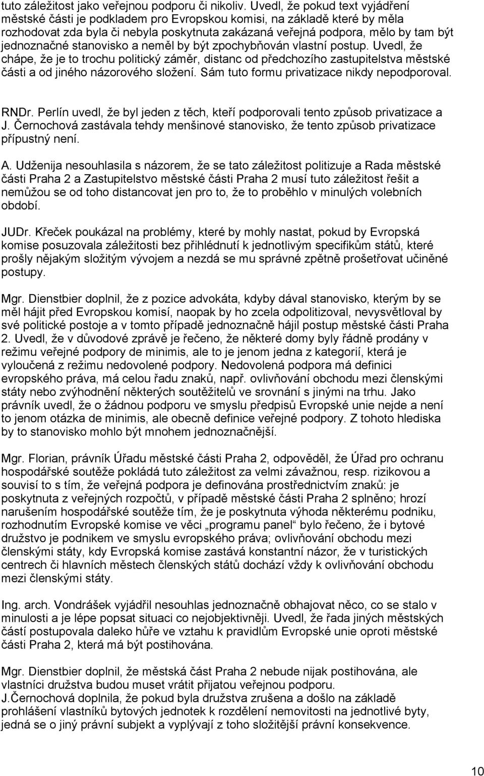 stanovisko a neměl by být zpochybňován vlastní postup. Uvedl, že chápe, že je to trochu politický záměr, distanc od předchozího zastupitelstva městské části a od jiného názorového složení.