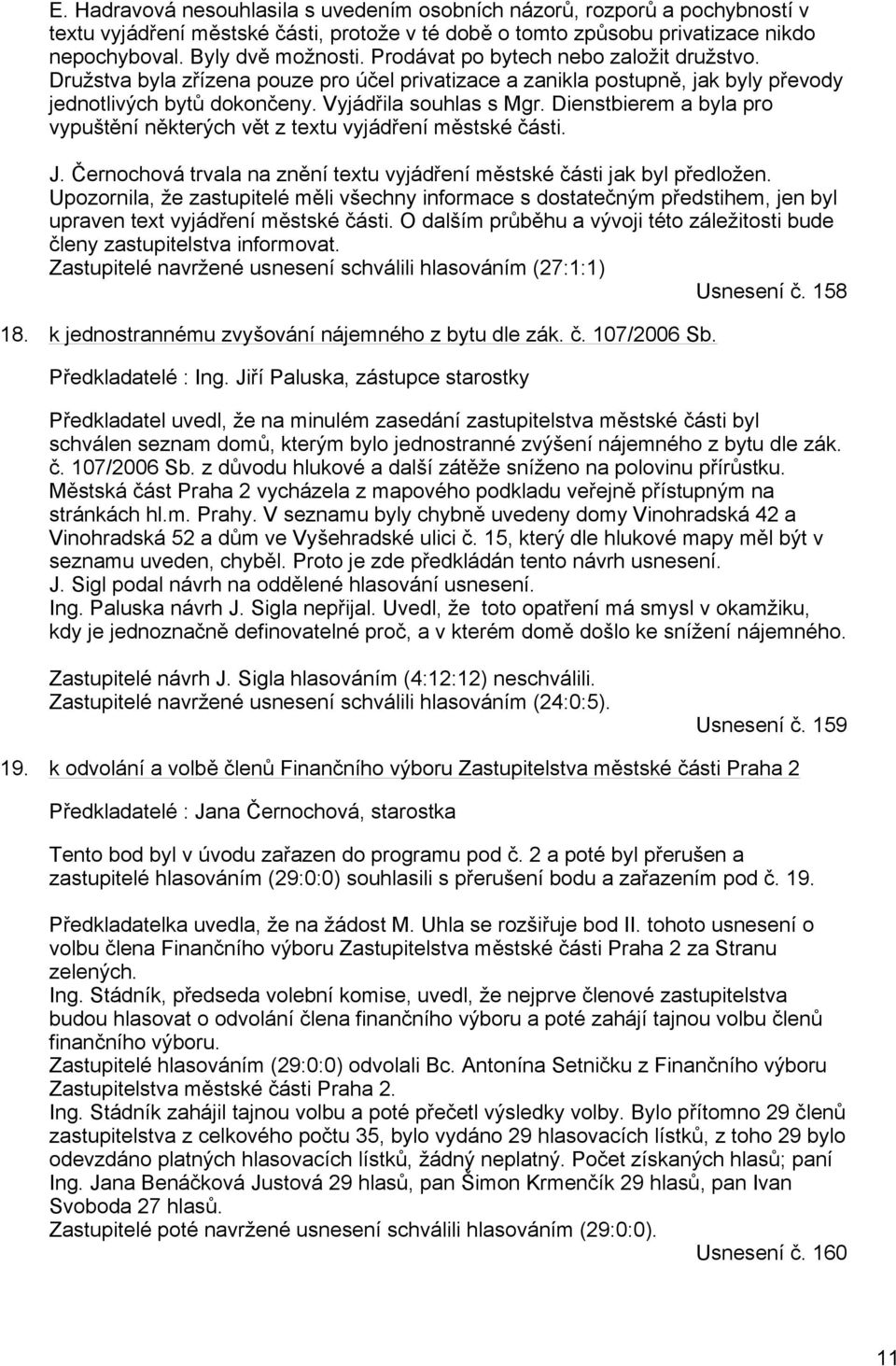 Dienstbierem a byla pro vypuštění některých vět z textu vyjádření městské části. J. Černochová trvala na znění textu vyjádření městské části jak byl předložen.