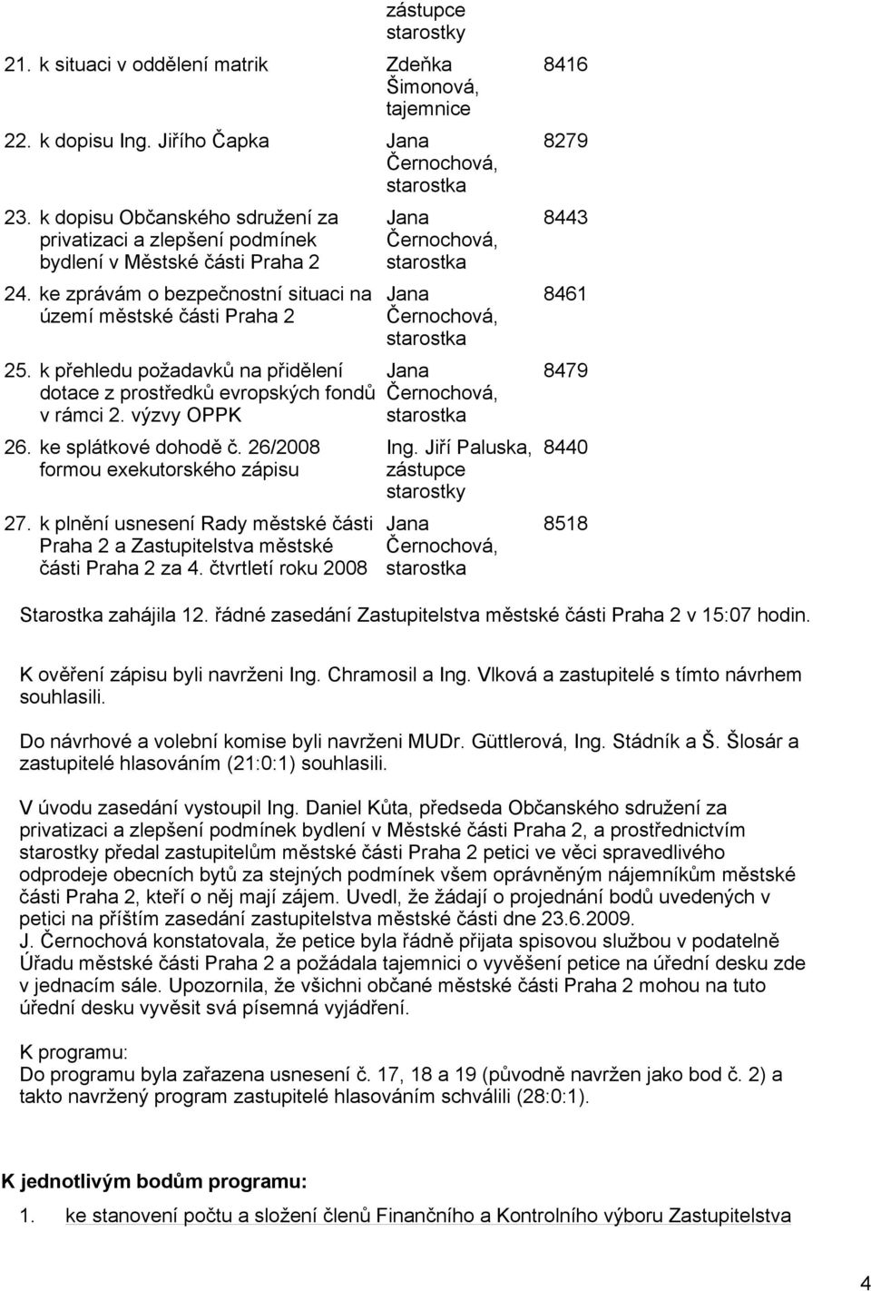 k přehledu požadavků na přidělení dotace z prostředků evropských fondů v rámci 2. výzvy OPPK 26. ke splátkové dohodě č. 26/2008 formou exekutorského zápisu 27.