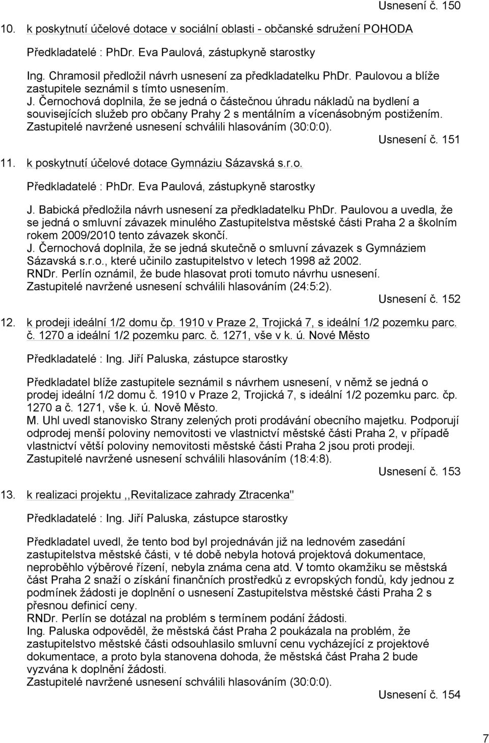 Černochová doplnila, že se jedná o částečnou úhradu nákladů na bydlení a souvisejících služeb pro občany Prahy 2 s mentálním a vícenásobným postižením.