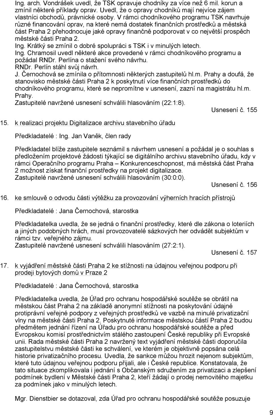 prospěch městské části Praha 2. Ing. Krátký se zmínil o dobré spolupráci s TSK i v minulých letech. Ing. Chramosil uvedl některé akce provedené v rámci chodníkového programu a požádal RNDr.