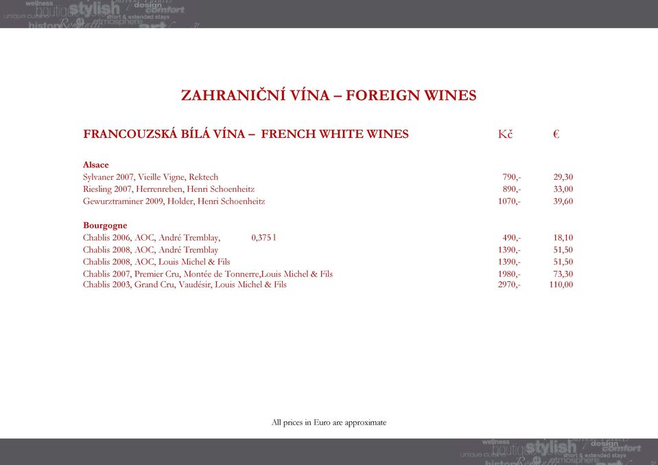 André Tremblay, 0,375 l 490,- 18,10 Chablis 2008, AOC, André Tremblay 1390,- 51,50 Chablis 2008, AOC, Louis Michel & Fils 1390,- 51,50