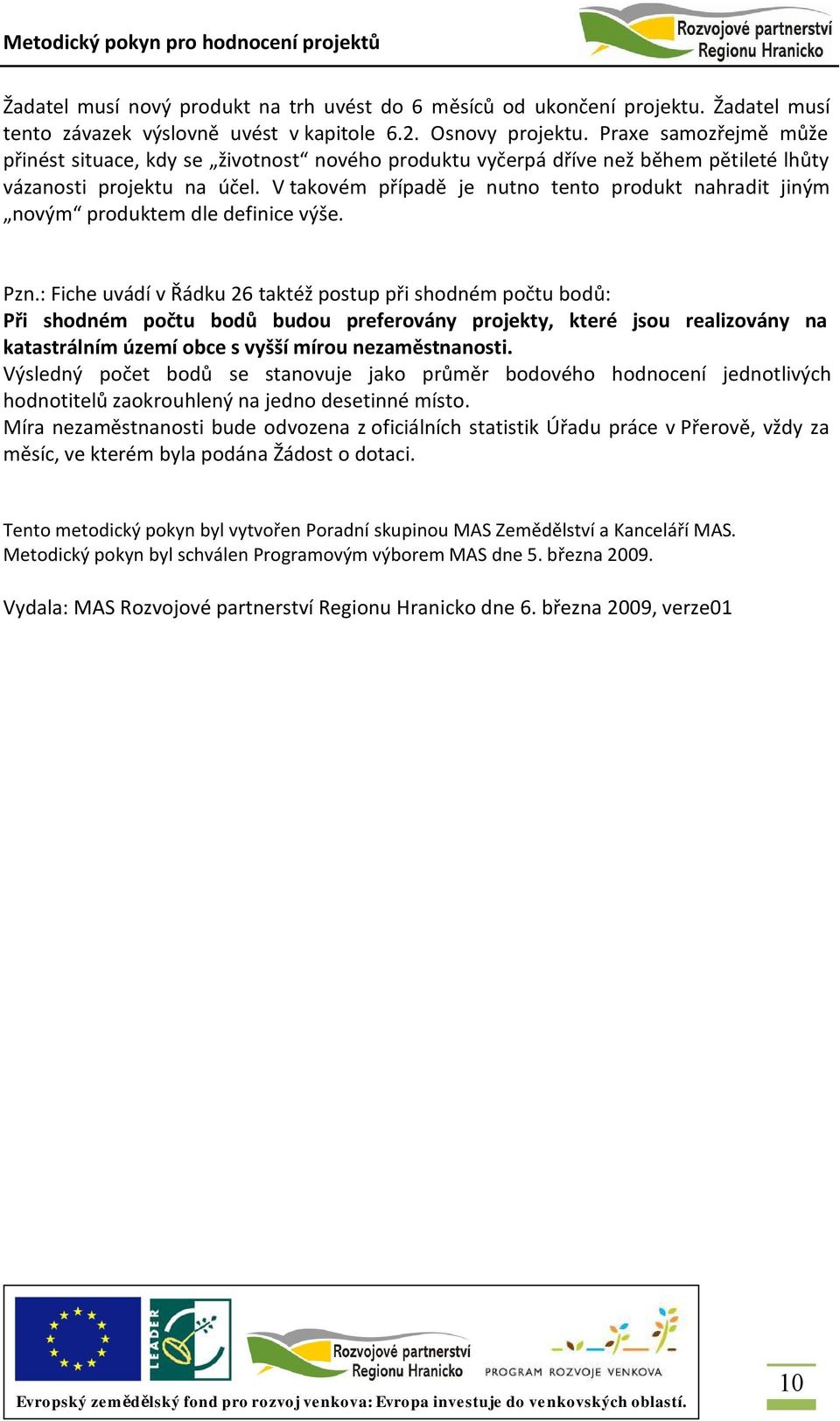 V takovém případě je nutno tento produkt nahradit jiným novým produktem dle definice výše. Pzn.