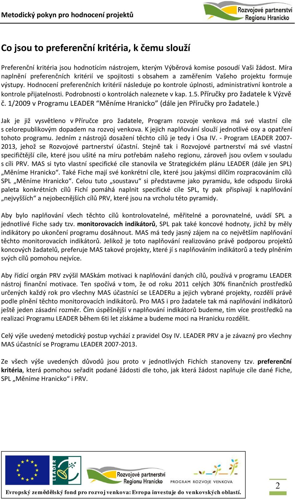 Hodnocení preferenčních kritérií následuje po kontrole úplnosti, administrativní kontrole a kontrole přijatelnosti. Podrobnosti o kontrolách naleznete v kap. 1.5. Příručky pro žadatele k Výzvě č.