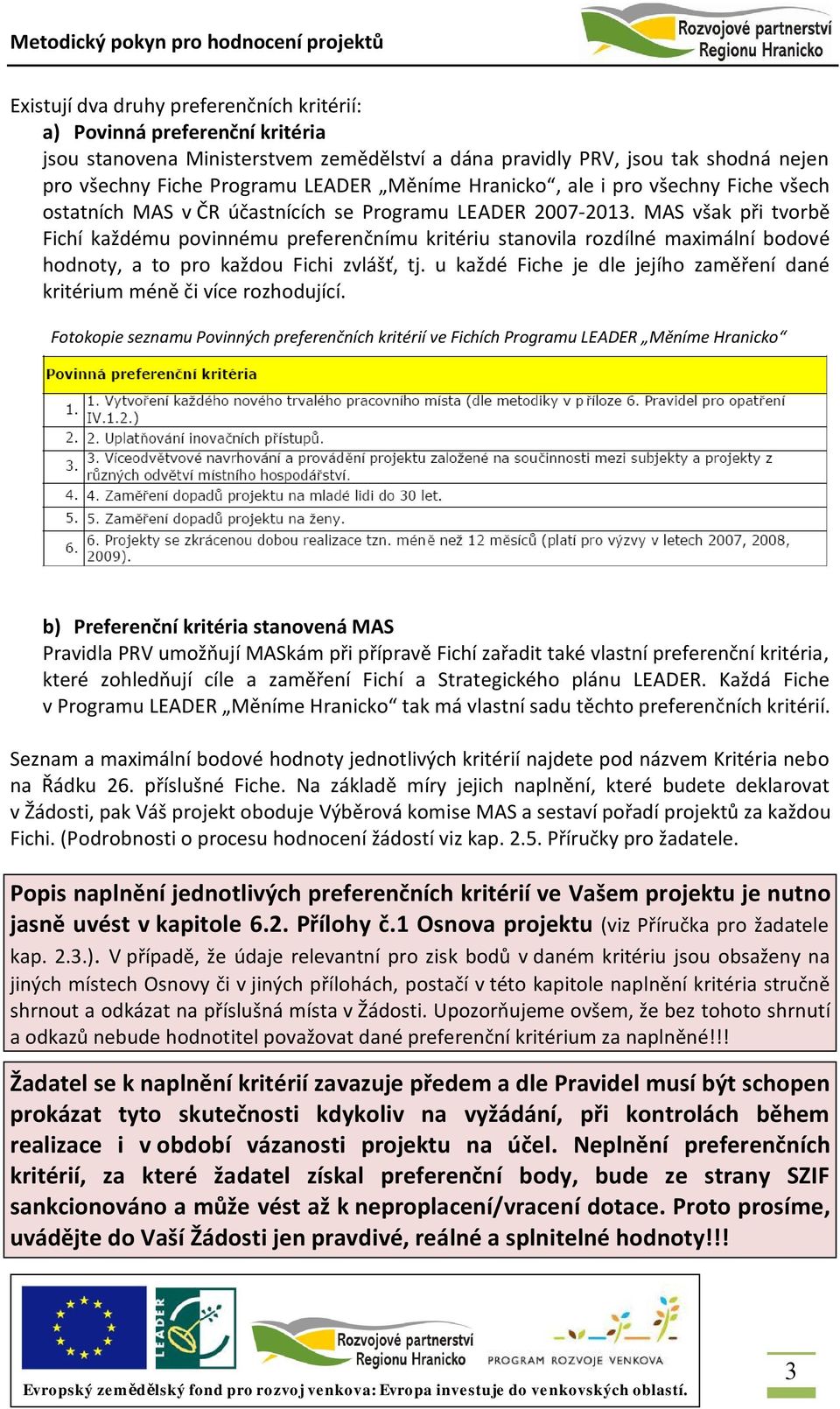 MAS však při tvorbě Fichí každému povinnému preferenčnímu kritériu stanovila rozdílné maximální bodové hodnoty, a to pro každou Fichi zvlášť, tj.