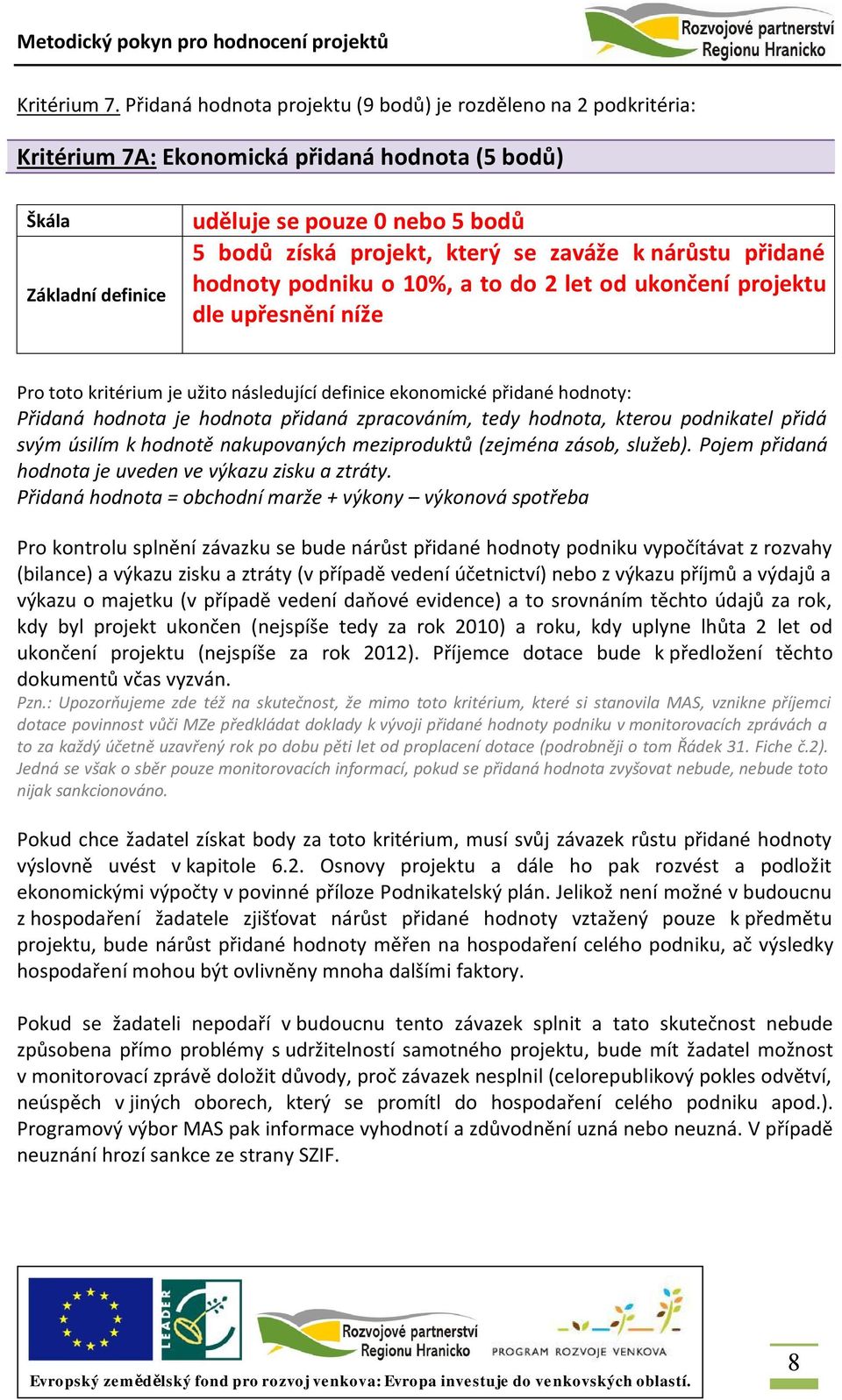 přidané hodnoty podniku o 10%, a to do 2 let od ukončení projektu dle upřesnění níže Pro toto kritérium je užito následující definice ekonomické přidané hodnoty: Přidaná hodnota je hodnota přidaná