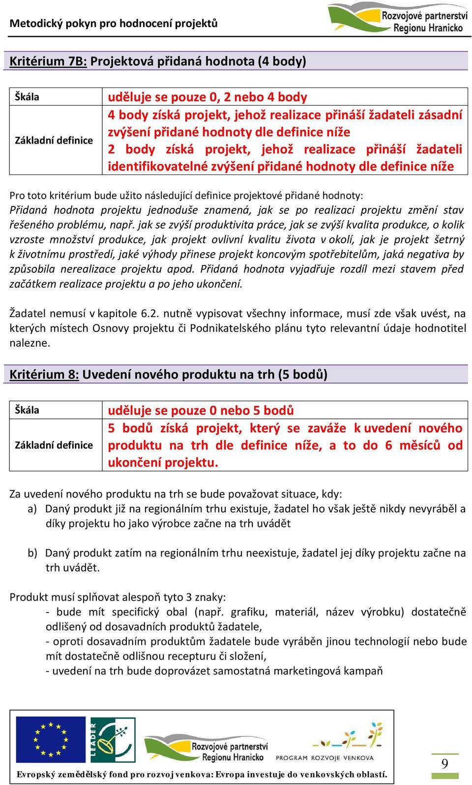 hodnota projektu jednoduše znamená, jak se po realizaci projektu změní stav řešeného problému, např.