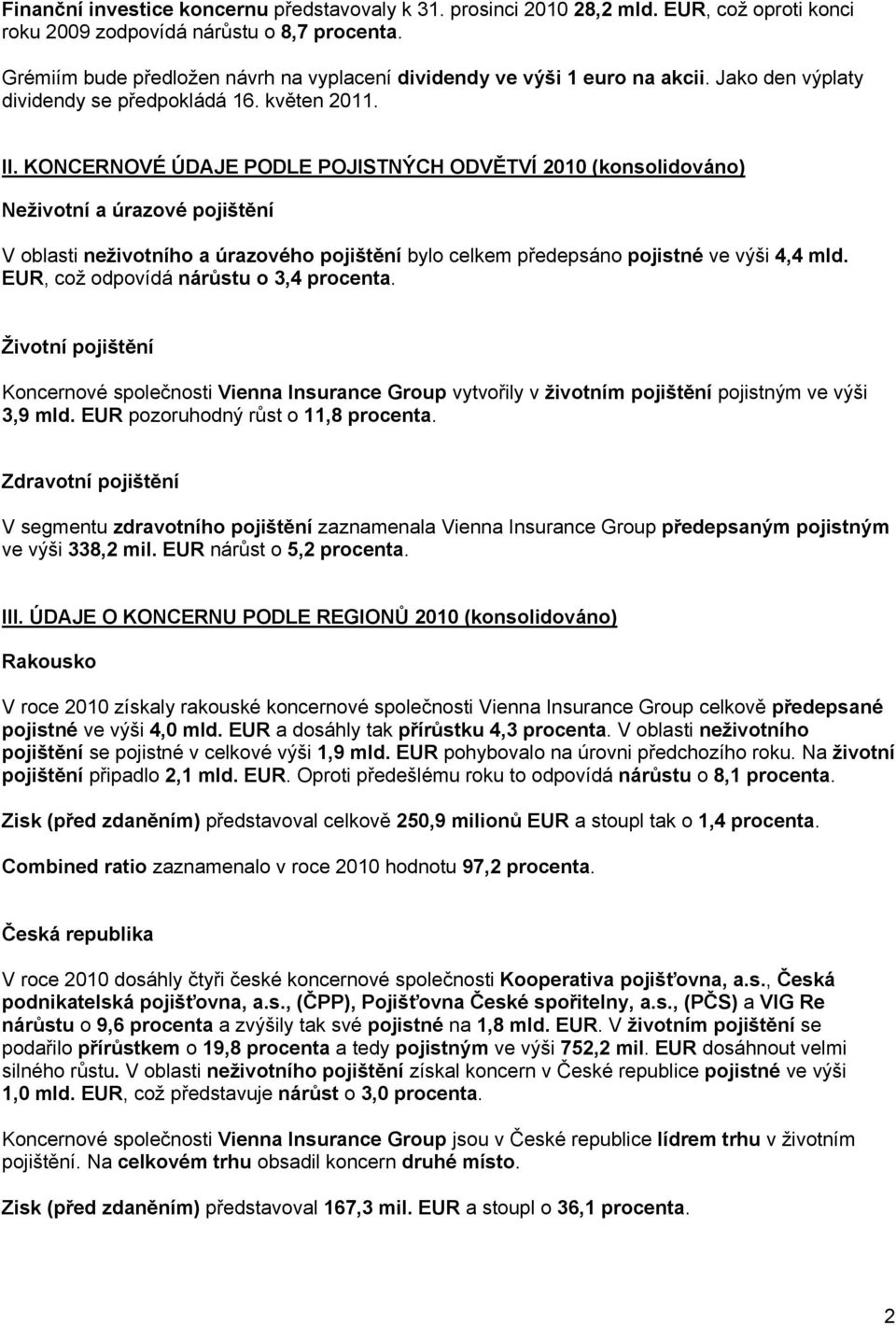 KONCERNOVÉ ÚDAJE PODLE POJISTNÝCH ODVĚTVÍ 2010 (konsolidováno) Neživotní a úrazové pojištění V oblasti neživotního a úrazového pojištění bylo celkem předepsáno pojistné ve výši 4,4 mld.