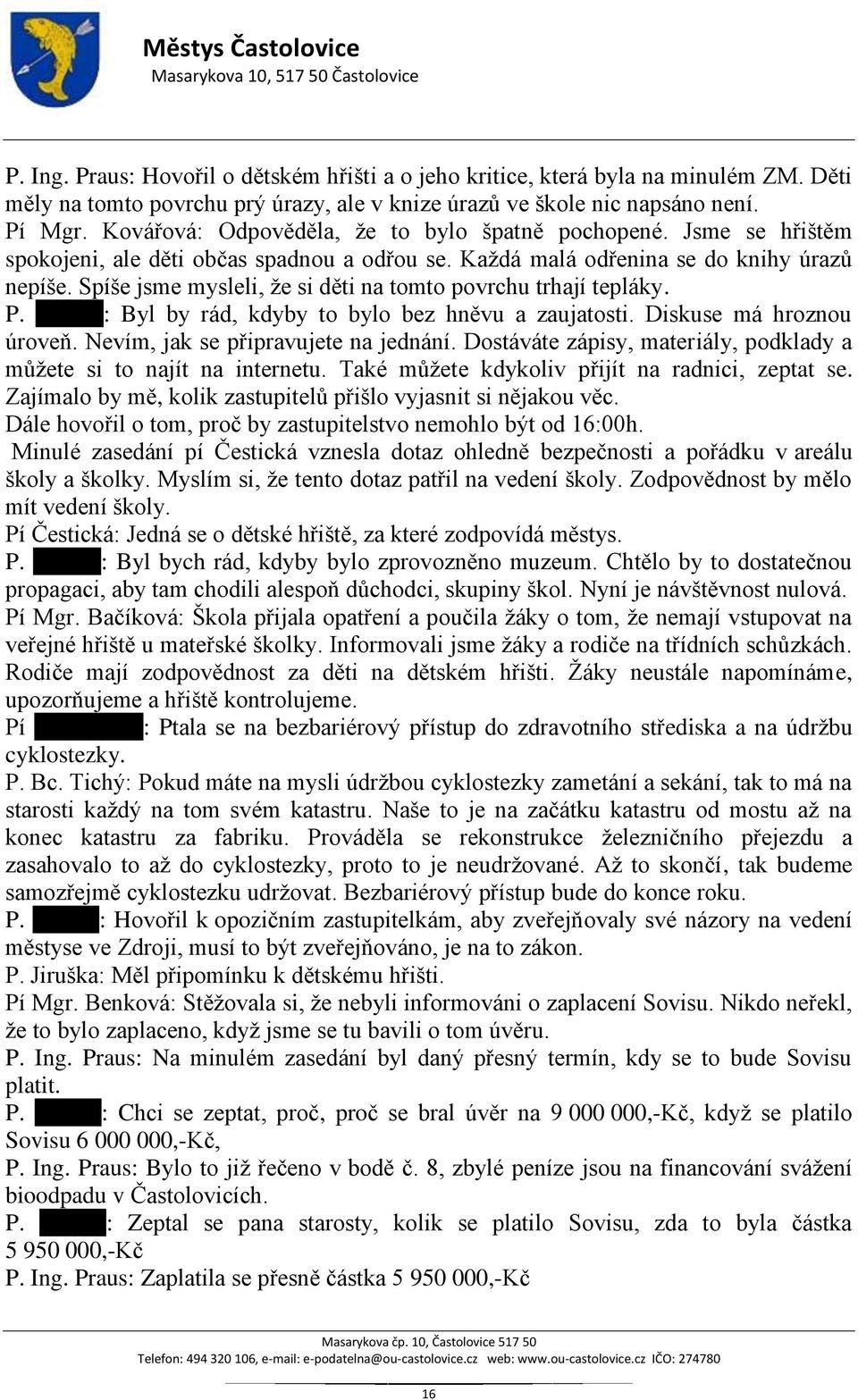 Spíše jsme mysleli, že si děti na tomto povrchu trhají tepláky. P. Jiruška: Byl by rád, kdyby to bylo bez hněvu a zaujatosti. Diskuse má hroznou úroveň. Nevím, jak se připravujete na jednání.