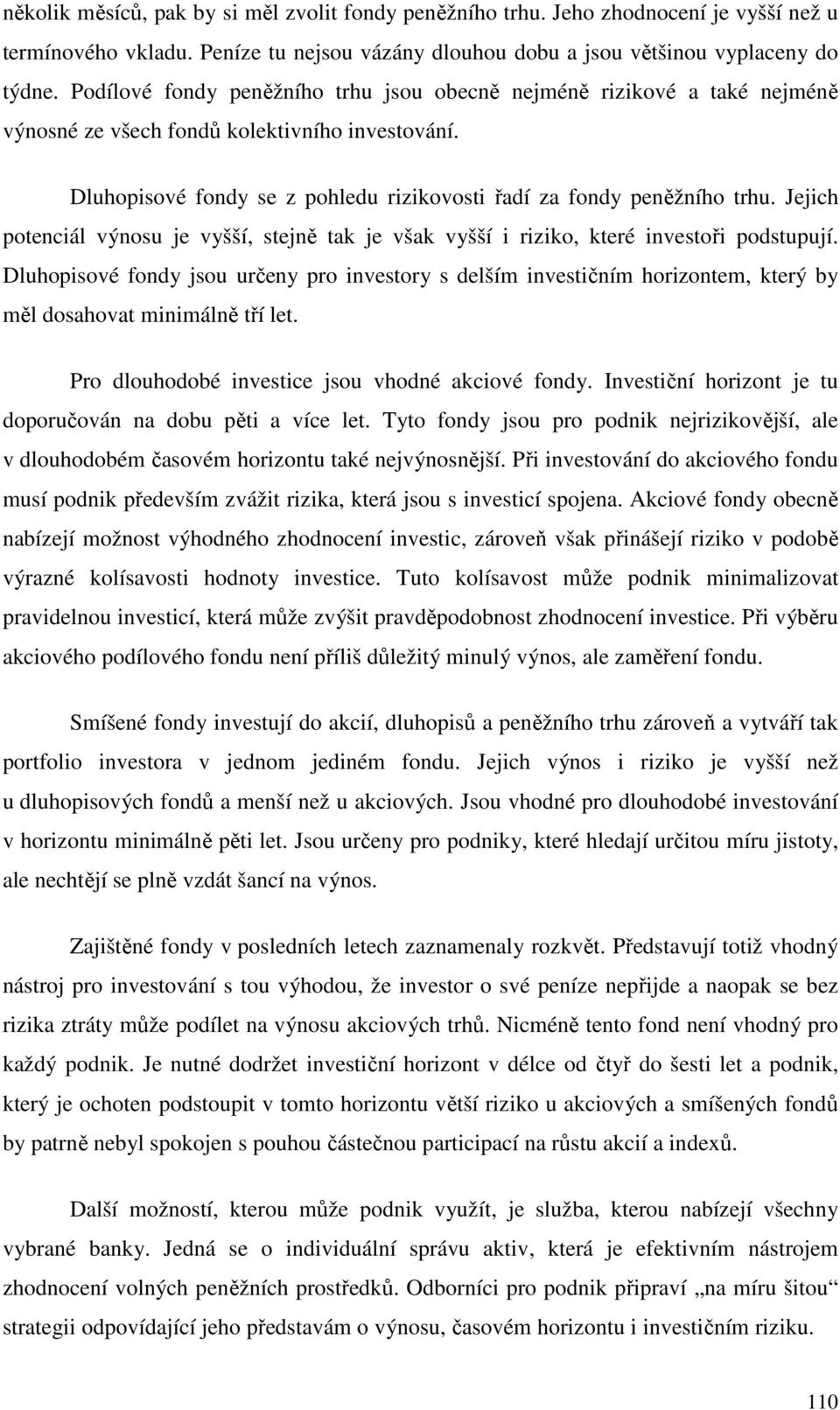 Jejich potenciál výnosu je vyšší, stejně tak je však vyšší i riziko, které investoři podstupují.