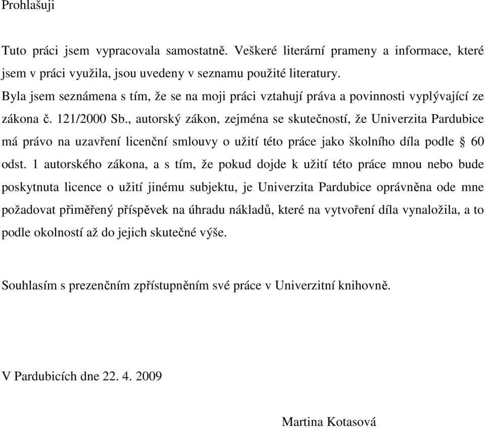 , autorský zákon, zejména se skutečností, že Univerzita Pardubice má právo na uzavření licenční smlouvy o užití této práce jako školního díla podle 60 odst.