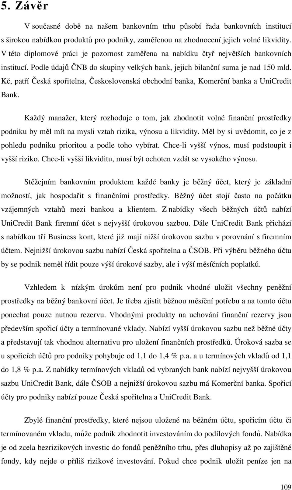 Kč, patří Česká spořitelna, Československá obchodní banka, Komerční banka a UniCredit Bank.