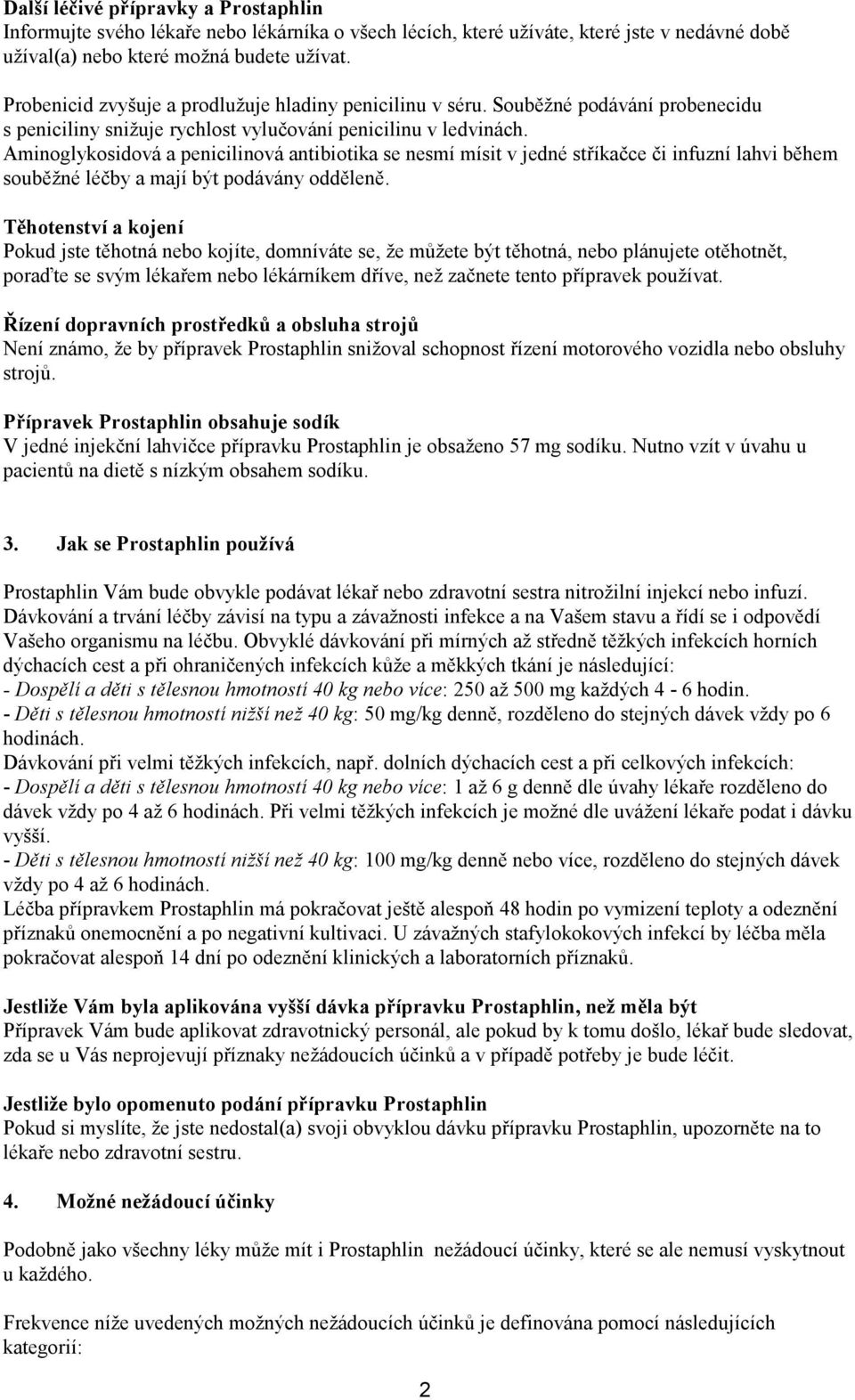 Aminoglykosidová a penicilinová antibiotika se nesmí mísit v jedné stříkačce či infuzní lahvi během souběžné léčby a mají být podávány odděleně.