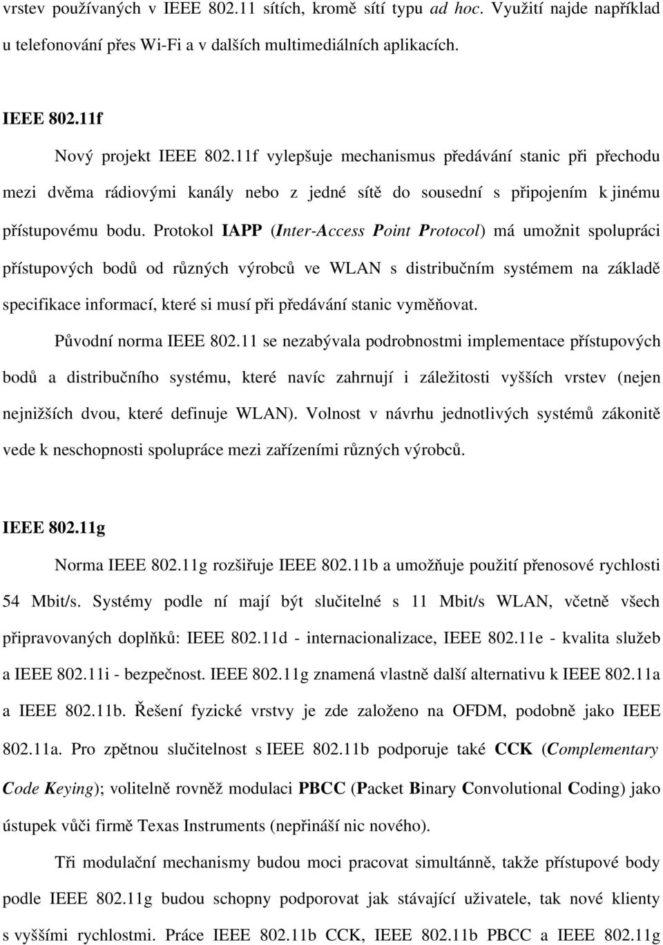 Protokol IAPP (Inter Access Point Protocol) má umožnit spolupráci přístupových bodů od různých výrobců ve WLAN s distribučním systémem na základě specifikace informací, které si musí při předávání