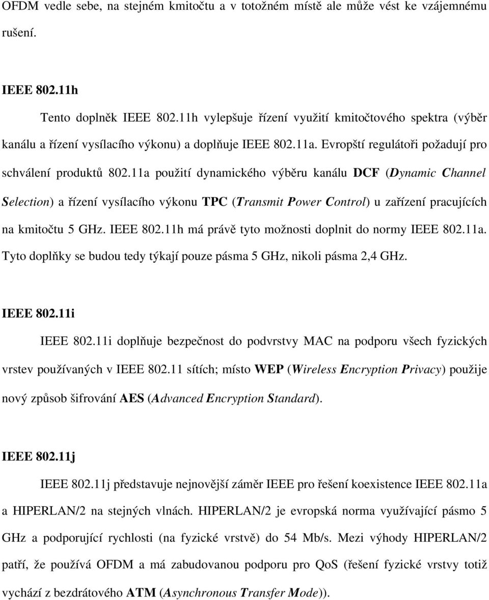 11a použití dynamického výběru kanálu DCF (Dynamic Channel Selection) a řízení vysílacího výkonu TPC (Transmit Power Control) u zařízení pracujících na kmitočtu 5 GHz. IEEE 802.