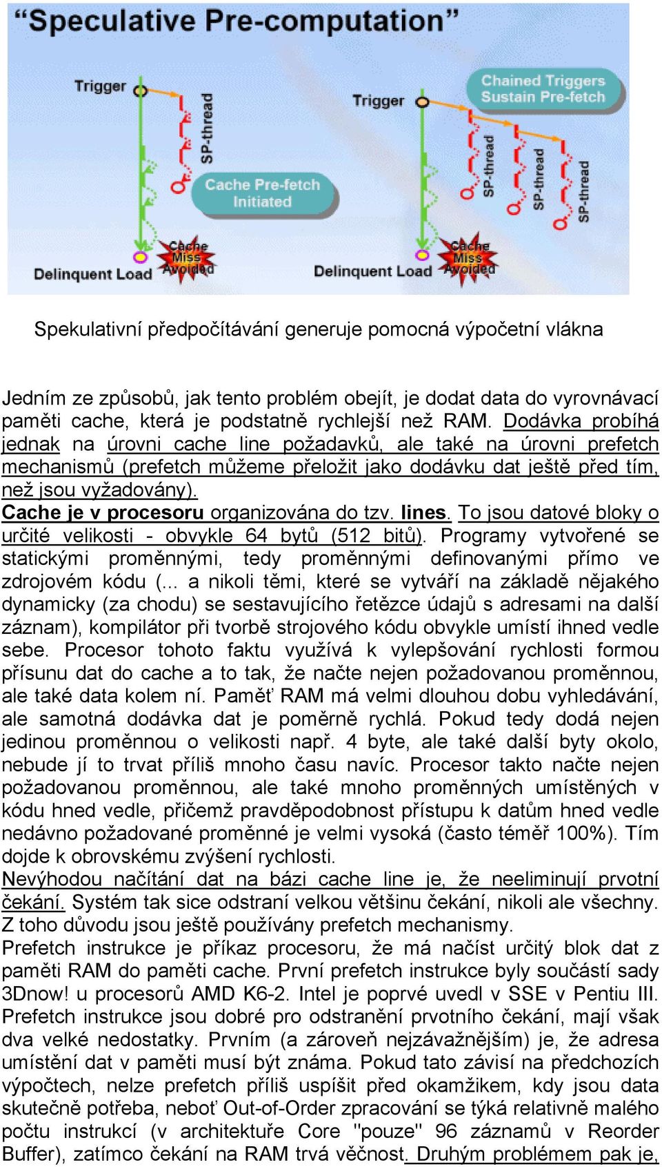 Cache je v procesoru organizována do tzv. lines. To jsou datové bloky o určité velikosti - obvykle 64 bytů (512 bitů).