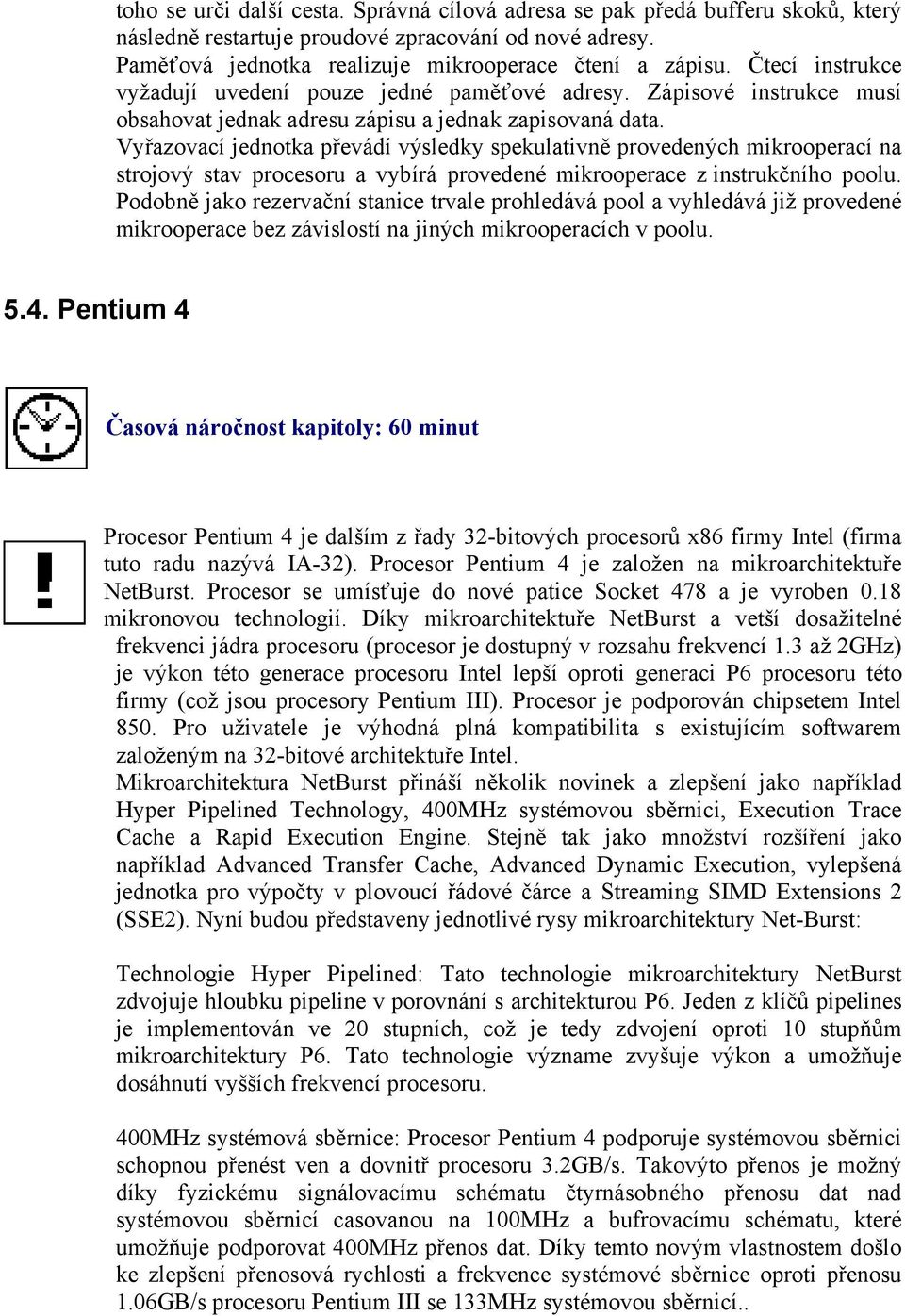 Vyřazovací jednotka převádí výsledky spekulativně provedených mikrooperací na strojový stav procesoru a vybírá provedené mikrooperace z instrukčního poolu.