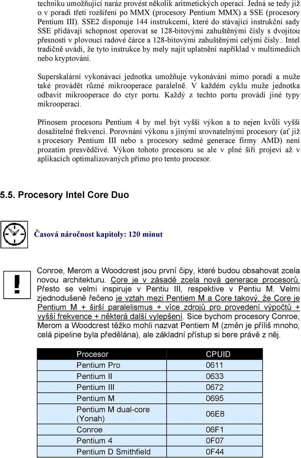 zahuštěnými celými čísly.. Intel tradičně uvádí, že tyto instrukce by mely najít uplatnění například v multimediích nebo kryptování.