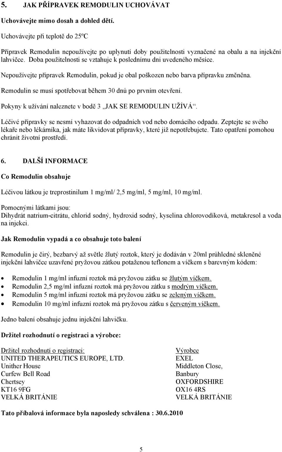 Doba použitelnosti se vztahuje k poslednímu dni uvedeného měsíce. Nepoužívejte přípravek Remodulin, pokud je obal poškozen nebo barva přípravku změněna.