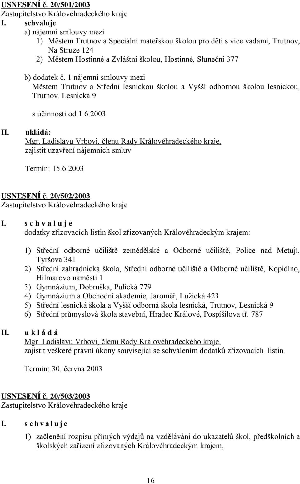 č. 1 nájemní smlouvy mezi Městem Trutnov a Střední lesnickou školou a Vyšší odbornou školou lesnickou, Trutnov, Lesnická 9 s účinností od 1.6.2003 ukládá: Mgr.