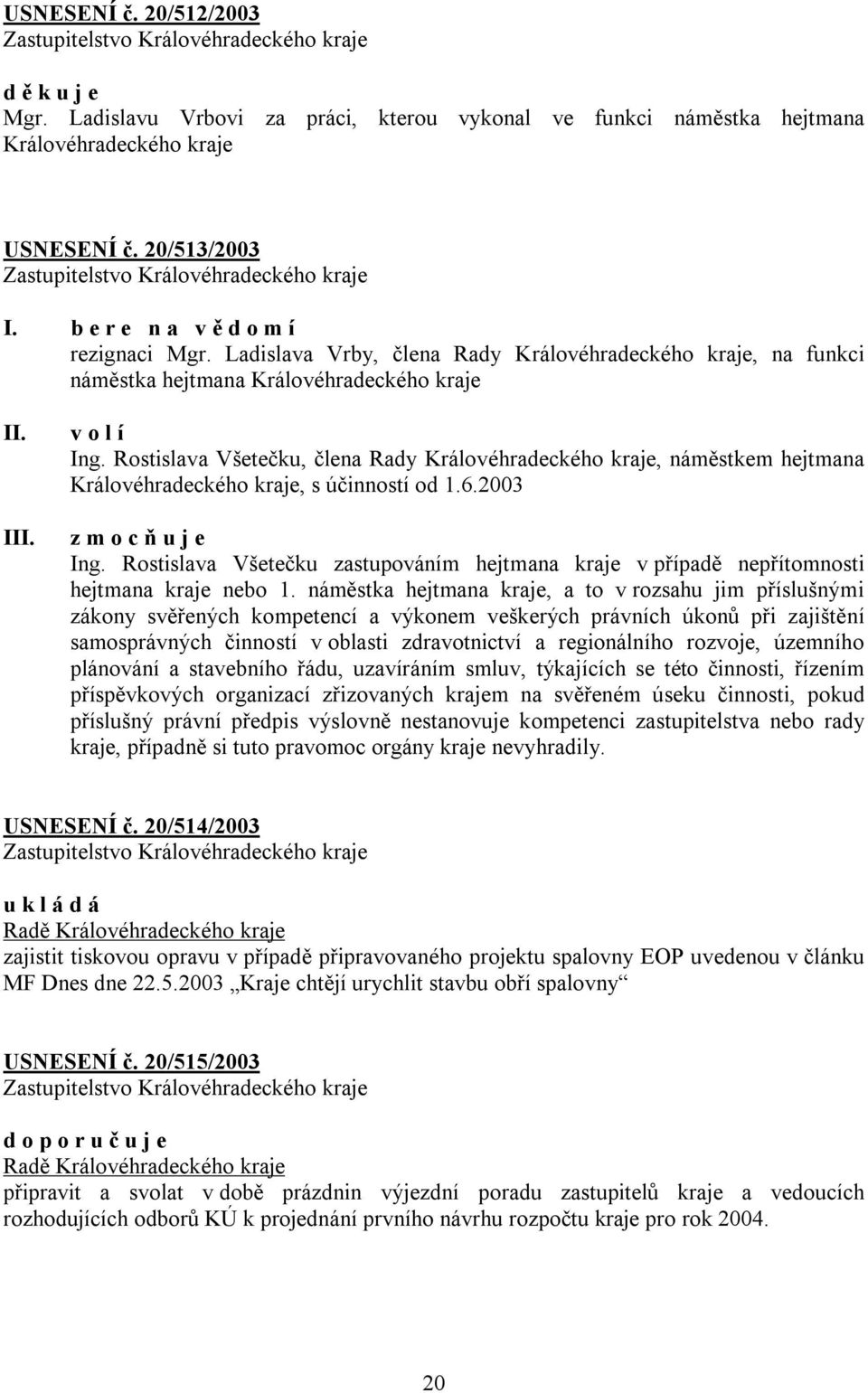 Rostislava Všetečku, člena Rady Královéhradeckého kraje, náměstkem hejtmana Královéhradeckého kraje, s účinností od 1.6.2003 z m o c ň u j e Ing.