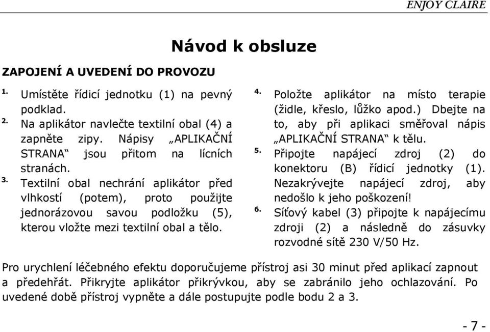 Textilní obal nechrání aplikátor před vlhkostí (potem), proto použijte jednorázovou savou podložku (5), kterou vložte mezi textilní obal a tělo. 4. 5. 6.