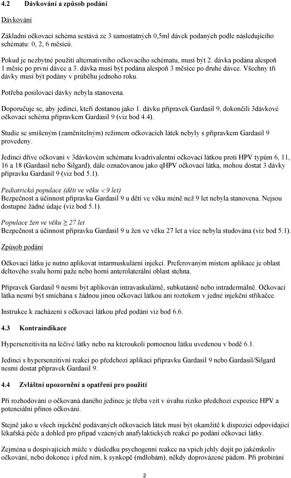 Všechny tři dávky musí být podány v průběhu jednoho roku. Potřeba posilovací dávky nebyla stanovena. Doporučuje se, aby jedinci, kteří dostanou jako 1.