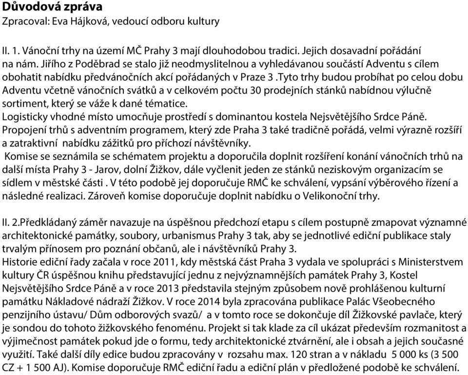 Tyto trhy budou probíhat po celou dobu Adventu včetně vánočních svátků a v celkovém počtu 30 prodejních stánků nabídnou výlučně sortiment, který se váže k dané tématice.