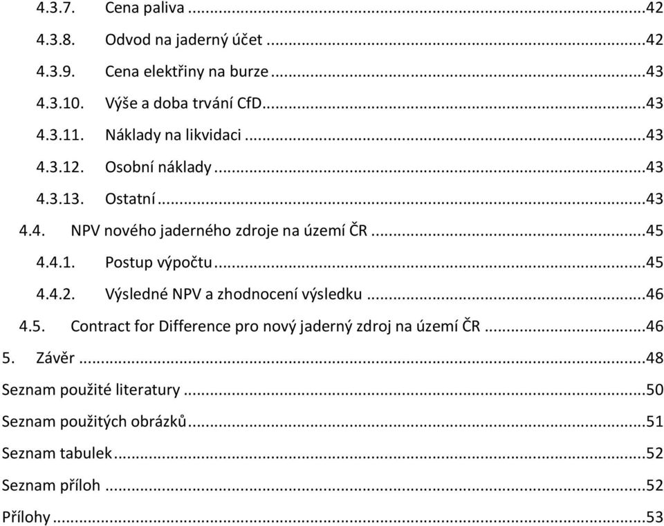 .. 45 4.4.2. Výsledné NPV a zhodnocení výsledku... 46 4.5. Contract for Difference pro nový jaderný zdroj na území ČR... 46 5. Závěr.