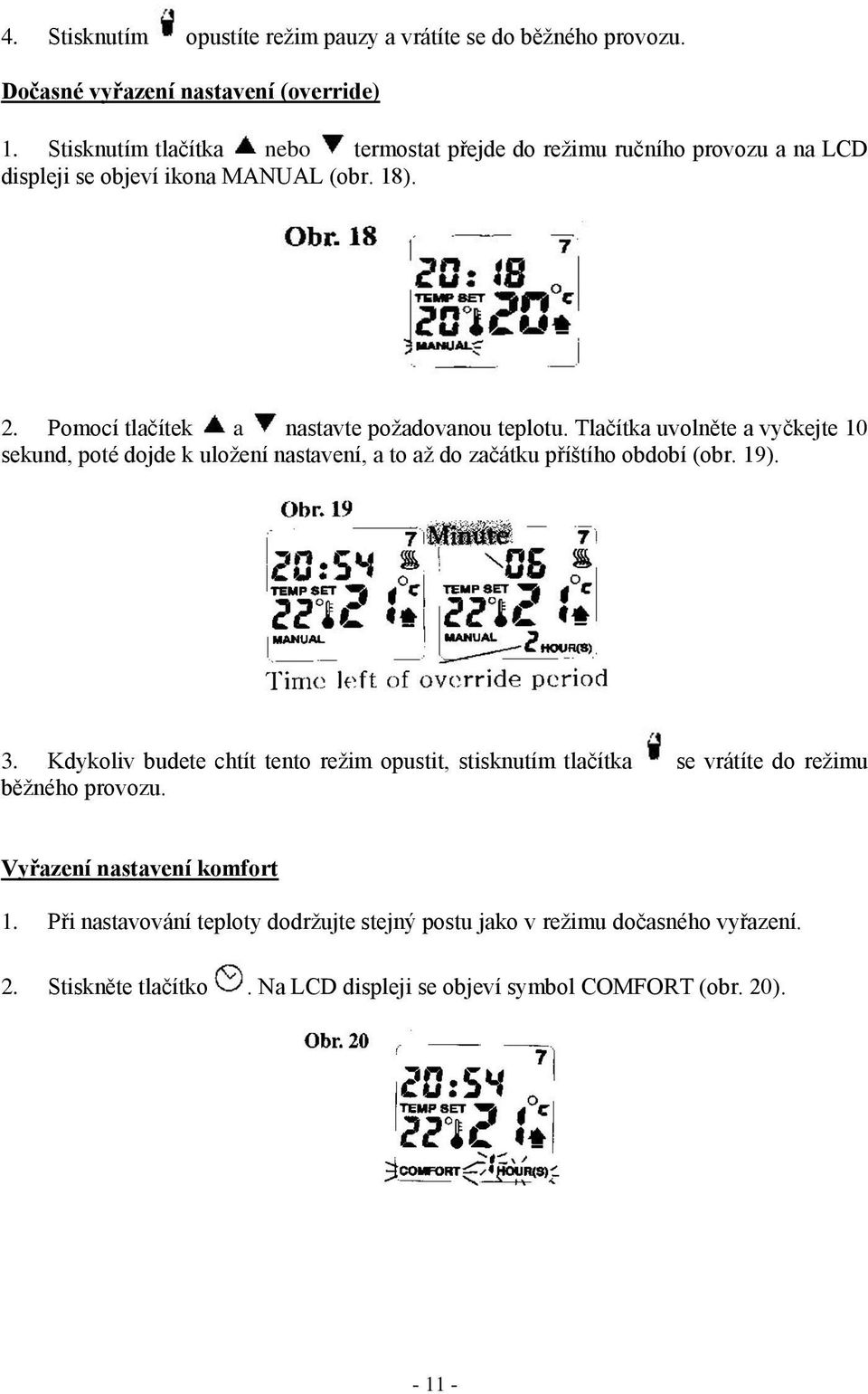 Tlačítka uvolněte a vyčkejte 10 sekund, poté dojde k uložení nastavení, a to až do začátku příštího období (obr. 19). 3.