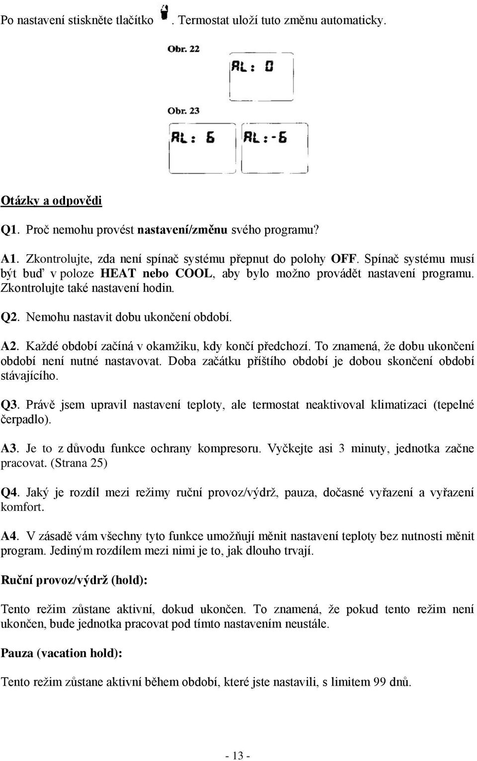 Nemohu nastavit dobu ukončení období. A2. Každé období začíná v okamžiku, kdy končí předchozí. To znamená, že dobu ukončení období není nutné nastavovat.