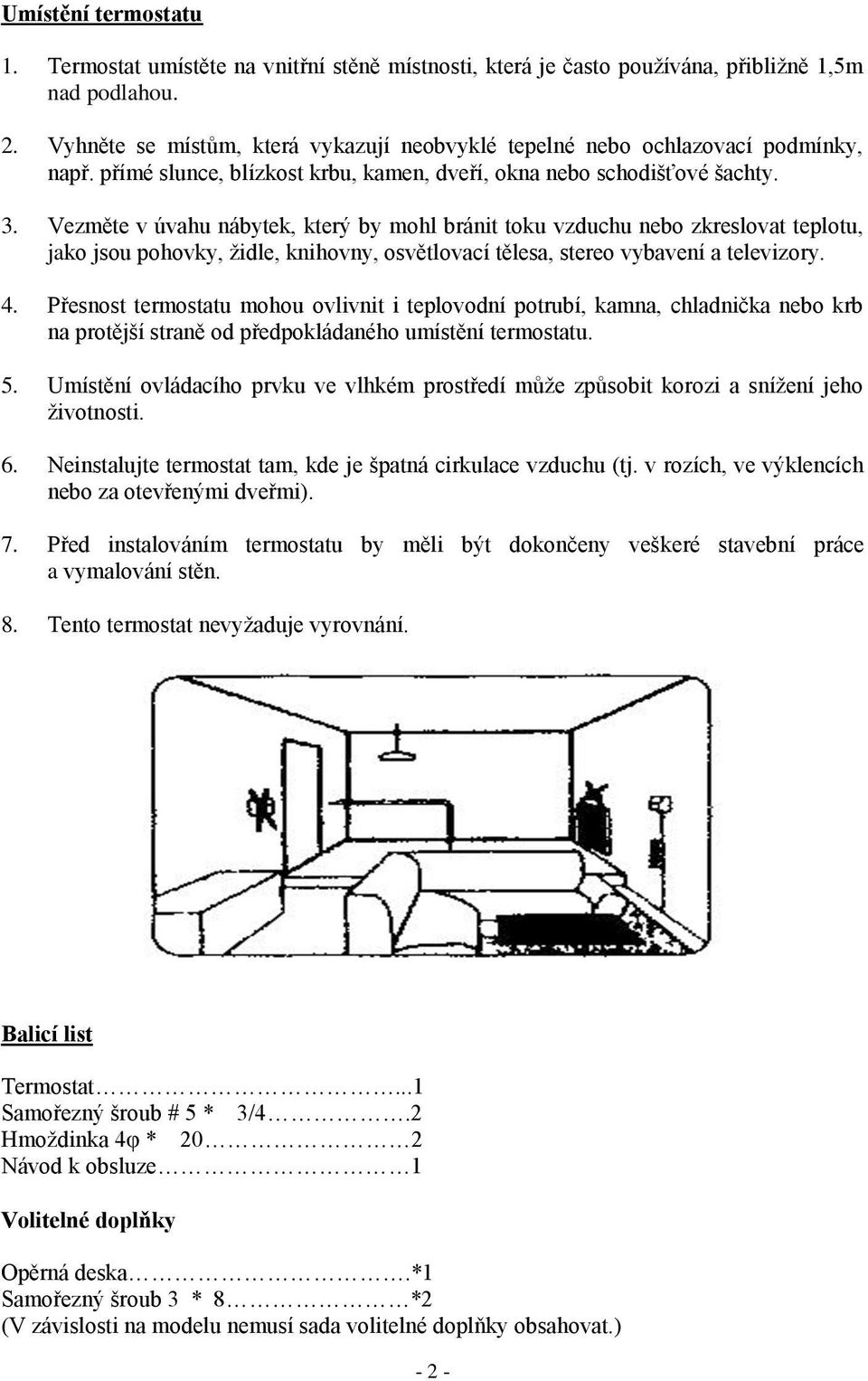 Vezměte v úvahu nábytek, který by mohl bránit toku vzduchu nebo zkreslovat teplotu, jako jsou pohovky, židle, knihovny, osvětlovací tělesa, stereo vybavení a televizory. 4.