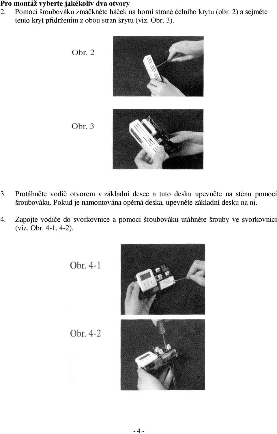 . 3. Protáhněte vodič otvorem v základní desce a tuto desku upevněte na stěnu pomocí šroubováku.